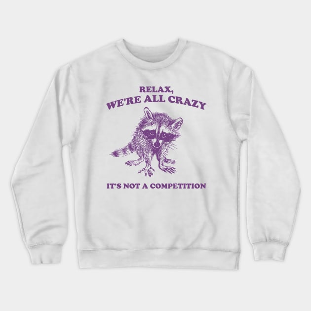 Relax We Are All Crazy Its Not A Competition Shirt, Retro Unisex Adult T Shirt, Vintage Raccoon Tshirt, Nostalgia Crewneck Sweatshirt by Justin green